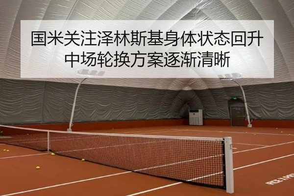 国米关注泽林斯基身体状态回升 中场轮换方案逐渐清晰